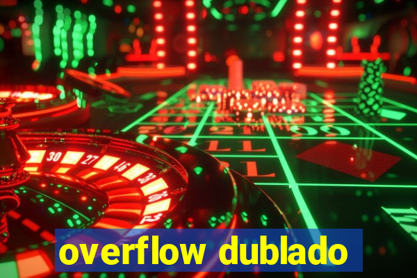 overflow dublado